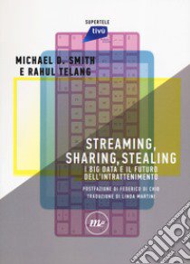 Streaming, sharing, stealing. I big data e il futuro dell'intrattenimento libro di Smith Michael D.; Telang Rahul