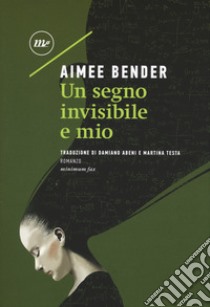 Un segno invisibile e mio libro di Bender Aimee