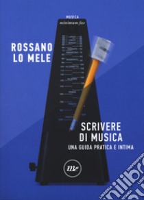 Scrivere di musica. Una guida pratica e intima libro di Lo Mele Rossano