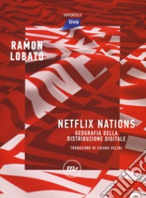 Netflix nations. Geografia della distribuzione digitale libro di Lobato Ramon; Guarnaccia F. (cur.); Barra L. (cur.)