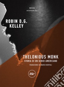 Thelonious Monk. Storia di un genio americano libro di Kelley Robin D. G.