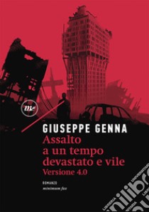 Assalto a un tempo devastato e vile. Versione 4.0 libro di Genna Giuseppe