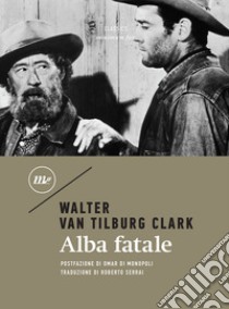 Alba fatale libro di Van Tilburg Clark Walter