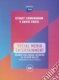 Social Media Entertainment. Quando Hollywood incontra la Silicon Valley libro di Cunningham Stuart; Craig David; Barra L. (cur.); Guarnaccia F. (cur.)