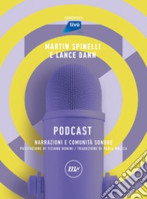 Podcast. Narrazioni e comunità sonore libro di Spinelli Martin; Lance Dann