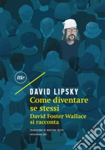 Come diventare se stessi. David Foster Wallace si racconta libro di Lipsky David