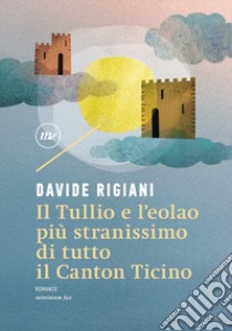 Il Tullio e l'eolao più stranissimo di tutto il Canton Ticino libro di Rigiani Davide