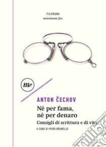 Né per fama, né per denaro. Consigli di scrittura e di vita libro di Cechov Anton; Brunello P. (cur.)