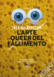 L'arte queer del fallimento libro di Halberstam J. Jack