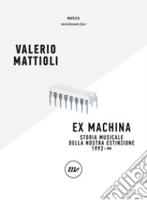 Exmachina. Storia musicale della nostra estinzione 1992 - OO libro di Mattioli Valerio