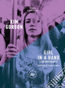 Girl in a band. L'autobiografia libro di Gordon Kim