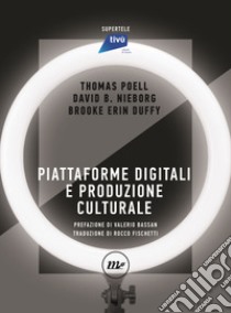 Piattaforme digitali e produzione culturale libro di Poell Thomas; Nieborg David B.; Duffy Brooke Erin; Guarnaccia F. (cur.); Barra L. (cur.)