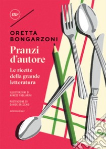 Pranzi d'autore. Le ricette della grande letteratura libro di Bongarzoni Oretta