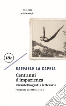 Cent'anni di impazienza. Un'autobiografia letteraria libro di La Capria Raffaele