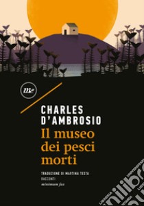 Il museo dei pesci morti libro di D'Ambrosio Charles