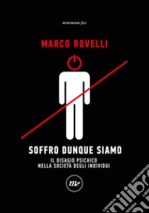 Soffro dunque siamo. Il disagio psichico nella società degli individui libro di Rovelli Marco