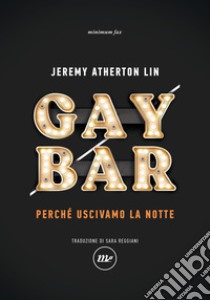 Gay bar. Perché uscivamo la notte libro di Atherton Lin Jeremy