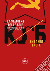 La stagione delle spie. Indagine sugli agenti russi in Italia libro di Talia Antonio