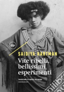 Vite ribelli, bellissimi esperimenti. Ediz. critica libro di Hartman Saidiya