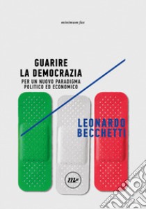 Guarire la democrazia. Per un nuovo paradigma politico ed economico libro di Becchetti Leonardo