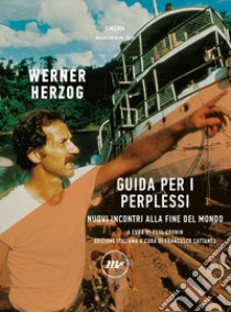 Guida per i perplessi. Nuovi incontri alla fine del mondo libro di Herzog Werner; Cronin P. (cur.); Cattaneo F. (cur.)