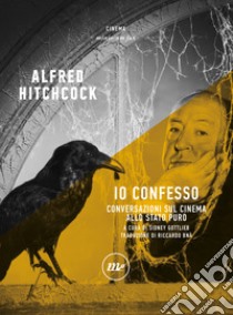 Io confesso. Conversazioni sul cinema allo stato puro libro di Hitchcock Alfred; Gottlieb S. (cur.)