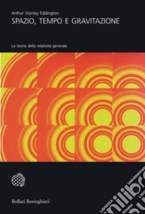 Spazio, tempo e gravitazione. La teoria della relatività generale libro di Eddington Arthur Stanley