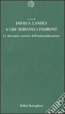 A che servono i padroni? Le alternative storiche dell'industrializzazione libro di Landes David S.