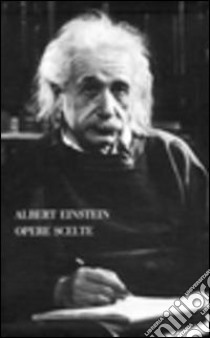 Opere scelte libro di Einstein Albert; Bellone E. (cur.)