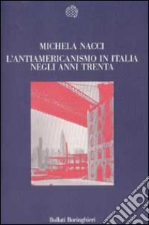 L'antiamericanismo in Italia negli anni Trenta libro di Nacci Michela