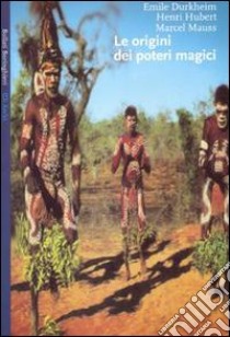 Le origini dei poteri magici libro di Durkheim Émile - Hubert Henri - Mauss Marcel