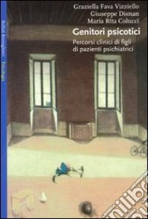 Genitori psicotici libro di Fava Vizziello Graziella; Disnan Giuseppe; Colucci M. Rita