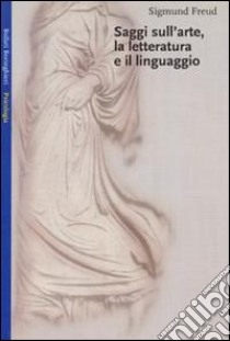 Saggi sull'arte, la letteratura e il linguaggio libro di Freud Sigmund