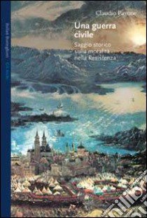 Una guerra civile. Saggio storico sulla moralità nella Resistenza libro di Pavone Claudio