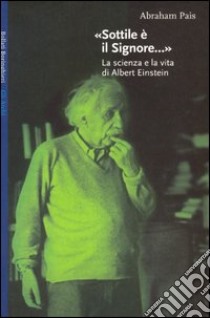 Sottile è il signore... La scienza e la vita di Albert Einstein libro di Pais Abraham