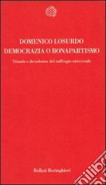 Democrazia o bonapartismo. Trionfo e decadenza del suffragio universale libro di Losurdo Domenico