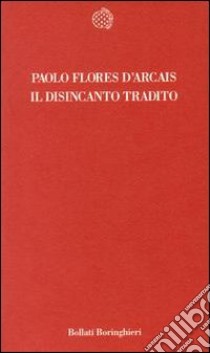 Il disincanto tradito libro di Flores D'Arcais Paolo