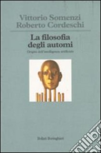 La filosofia degli automi. Origini dell'intelligenza artificiale libro di Somenzi V. (cur.); Cordeschi R. (cur.)