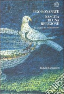 Nascita di una religione. Le origini del cristianesimo libro di Bonanate Ugo