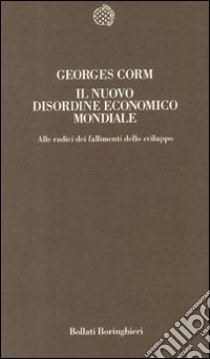 Il nuovo disordine economico mondiale alle radici dei fallimenti dello sviluppo libro di Corm Georges