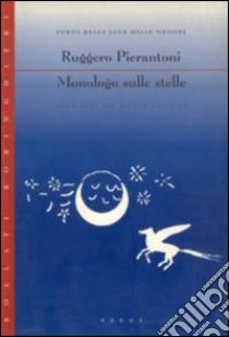 Monologo sulle stelle alle fini dei mondi antichi libro di Pierantoni Ruggero