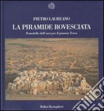 La piramide rovesciata. Il modello dell'oasi per il pianeta terra libro di Laureano Pietro