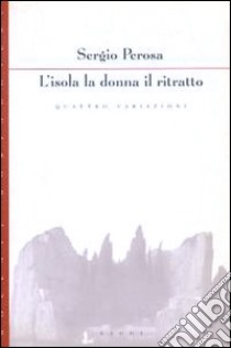 L'isola la donna il ritratto. Quattro variazioni libro di Perosa Sergio