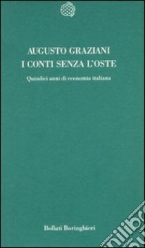 I conti senza l'oste. Quindici anni di economia italiana libro di Graziani Augusto