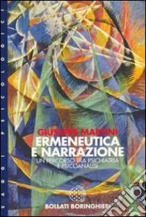 Ermeneutica e narrazione. Un percorso tra psichiatria e psicoanalisi libro di Martini Giuseppe