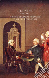 Il Caffè (1764-1766) libro di Francioni G. (cur.); Romagnoli S. (cur.)