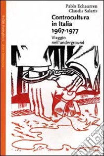 Controcultura in Italia (1967-1977). Viaggio nell'underground libro di Echaurren Pablo; Salaris Claudia