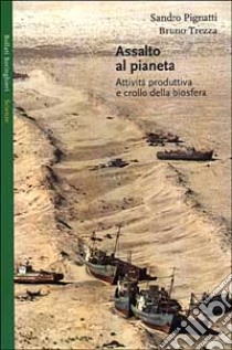 Assalto al pianeta. Attività produttiva e crollo della biosfera libro di Pignatti Sandro; Trezza Bruno