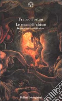 Le rose dell'abisso. Dialoghi sui classici italiani libro di Fortini Franco