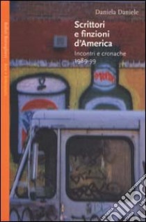 Scrittori e finzioni d'America. Incontri e cronache 1989-99 libro di Daniele Daniela